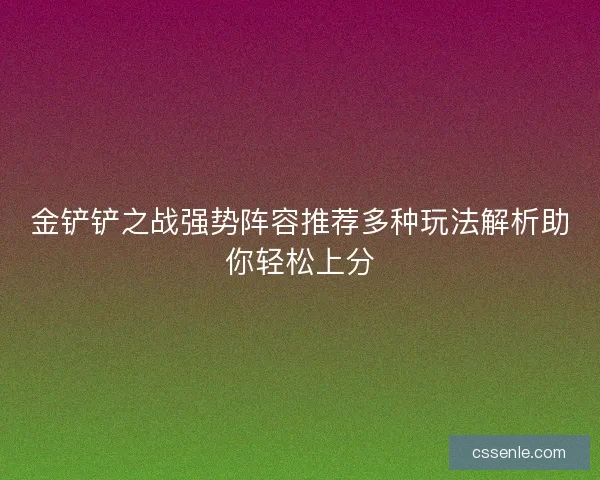 金铲铲之战强势阵容推荐多种玩法解析助你轻松上分