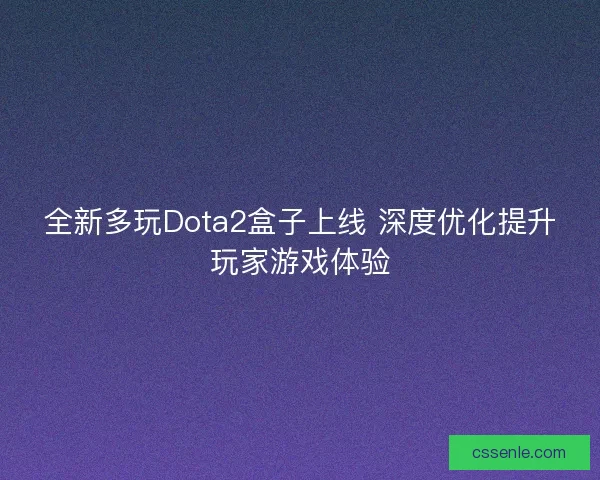全新多玩Dota2盒子上线 深度优化提升玩家游戏体验