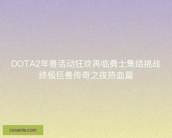 DOTA2年兽活动狂欢再临勇士集结挑战终极巨兽传奇之夜热血篇