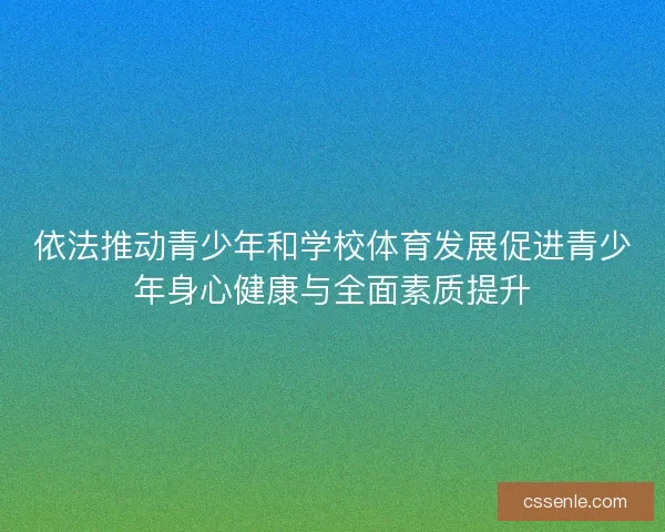 依法推动青少年和学校体育发展促进青少年身心健康与全面素质提升