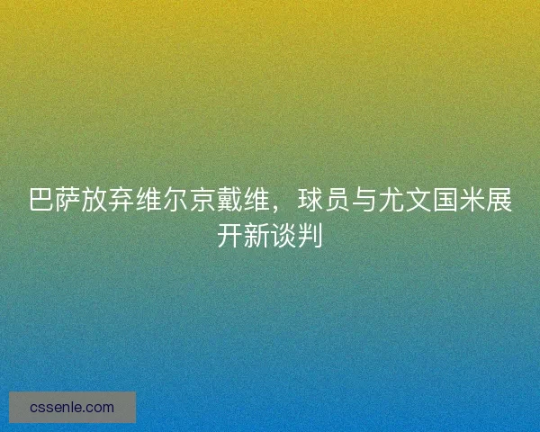 巴萨放弃维尔京戴维,球员与尤文国米展开新谈判 巴萨放弃维尔京戴维,球员与尤文国米展开新谈判
