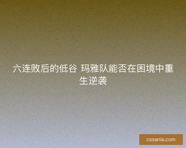 六连败后的低谷 玛雅队能否在困境中重生逆袭 六连败后的低谷 玛雅队能否在困境中重生逆袭